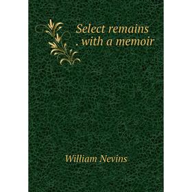 

Книга Select remains. with a memoir