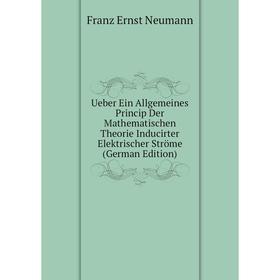 

Книга Ueber Ein Allgemeines Princip Der Mathematischen Theorie Inducirter Elektrischer Ströme (German Edition)