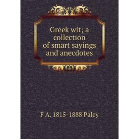

Книга Greek wit; a collection of smart sayings and anecdotes