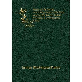 

Книга Voices of the border; comprising songs of the field, songs of the bower, Indian melodies, & promiscuous poems