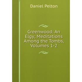 

Книга Greenwood: An Elgy; Meditations Among the Tombs, Volumes 1-2