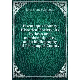 

Книга Piscataquis County Historical Society: its by-laws and membership, etc., and a bibliography of Piscataquis County