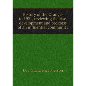 

Книга History of the Oranges to 1921, reviewing the rise, development and progress of an influential community
