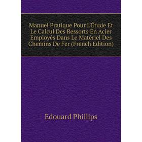 

Книга Manuel Pratique Pour L'Étude Et Le Calcul Des Ressorts En Acier Employés Dans Le Matériel Des Chemins De Fer