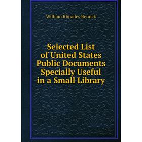 

Книга Selected List of United States Public Documents Specially Useful in a Small Library