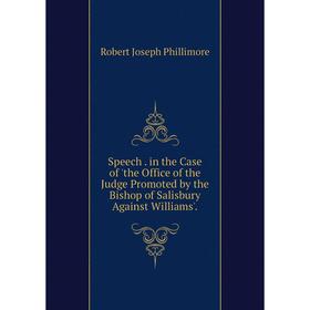 

Книга Speech. in the Case of 'the Office of the Judge Promoted by the Bishop of Salisbury Against Williams'