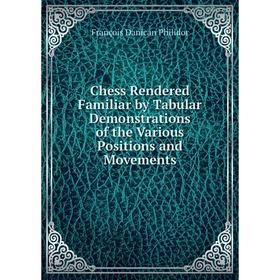 

Книга Chess Rendered Familiar by Tabular Demonstrations of the Various Positions and Movements