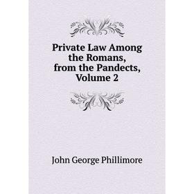 

Книга Private Law Among the Romans, from the Pandects, Volume 2
