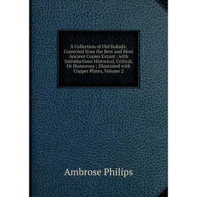 

Книга A Collection of Old Ballads: Corrected from the Best and Most Ancient Copies Extant; with Introductions Historical, Critical, Or Humorous; Illus