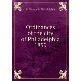 

Книга Ordinances of the city of Philadelphia 1859