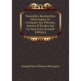 

Книга Nouvelles Recherches historiques et critiques Sur Pétrone, Suivies D'Études Sur Le Satyricon