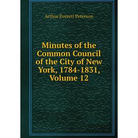 

Книга Minutes of the Common Council of the City of New York, 1784-1831, Volume 12
