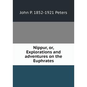 

Книга Nippur, or, Explorations and adventures on the Euphrates