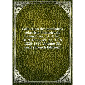 

Книга Collection des mémoires relatifs à l'histoire de France. sér. 1 t. 1-52, 1819-1826; sér. 2 t. 1-78, 1820-1829 Volume 35, ser.1 (French Edition)