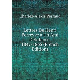 

Книга Lettres De Henri Perreyve a Un Ami D'Enfance, 1847-1865