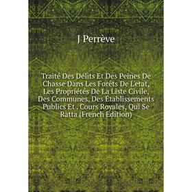 

Книга Traité Des Délits Et Des Peines De Chasse Dans Les Forêts De L'etat, Les Propriétés De La Liste Civile, Des Communes, Des Établissements Publics