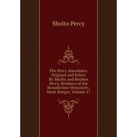 

Книга The Percy Anecdotes: Original and Select By Sholto and Reuben Percy, Brothers of the Benedictine Monastery, Mont Benger, Volume 17