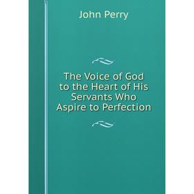 

Книга The Voice of God to the Heart of His Servants Who Aspire to Perfection
