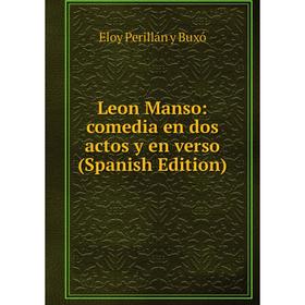 

Книга Leon Manso: comedia en dos actos y en verso