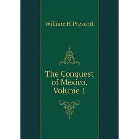 

Книга The Conquest of Mexico, Volume 1