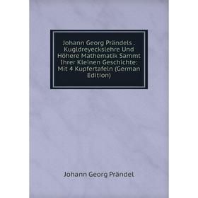 

Книга Johann Georg Prändels. Kugldreyeckslehre Und Höhere Mathematik Sammt Ihrer Kleinen Geschichte: Mit 4 Kupfertafeln