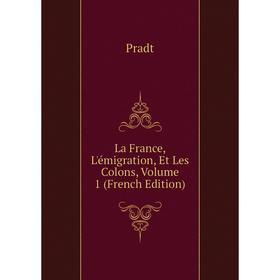 

Книга La France, L'émigration, Et Les Colons, Volume 1