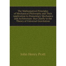 

Книга The Mathematical Principles of Mechanical Philosophy and Their Application to Elementary Mechanics and Architecture: But Chiefly to the Theory o