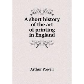 

Книга A short history of the art of printing in England