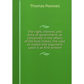 

Книга The right, interest, and duty, of government, as concerned in the affairs of the East Indies: the case as stated and argument upon it as first w