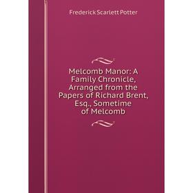 

Книга Melcomb Manor: A Family Chronicle, Arranged from the Papers of Richard Brent, Esq, Sometime of Melcomb