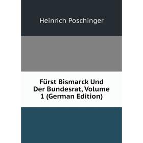 

Книга Fürst Bismarck Und Der Bundesrat, Volume 1 (German Edition)