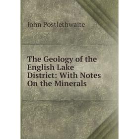 

Книга The Geology of the English Lake District: With Notes On the Minerals
