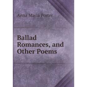 

Книга Ballad Romances, and Other Poems