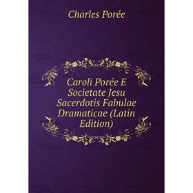 

Книга Caroli Porée E Societate Jesu Sacerdotis Fabulae Dramaticae (Latin Edition)