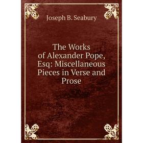 

Книга The Works of Alexander Pope, Esq: Miscellaneous Pieces in Verse and Prose