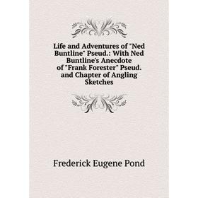 

Книга Life and Adventures of Ned Buntline Pseud: With Ned Buntline's Anecdote of Frank Forester Pseud and Chapter of Angling Sketches