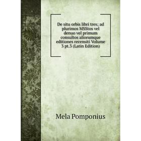 

Книга De situ orbis libri tres; ad plurimos MSStos vel denuo vel primum consultos aliorumque editiones recensiti Volume 3 pt.3 (Latin Edition)