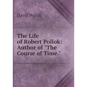 

Книга The Life of Robert Pollok: Author of The Course of Time.