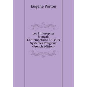 

Книга Les Philosophes Françaís Contemporains Et Leurs Systèmes Religieux