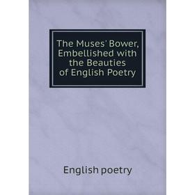 

Книга The Muses' Bower, Embellished with the Beauties of English Poetry