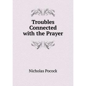 

Книга Troubles Connected with the Prayer