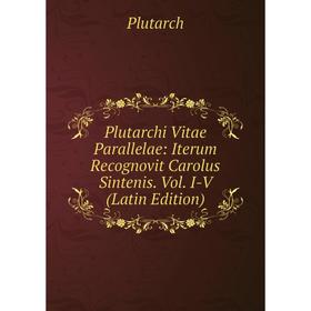 

Книга Plutarchi Vitae Parallelae: Iterum Recognovit Carolus Sintenis. Vol. I-V (Latin Edition)