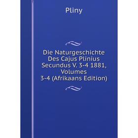 

Книга Die Naturgeschichte Des Cajus Plinius Secundus V. 3-4 1881, Volumes 3-4 (Afrikaans Edition)