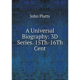 

Книга A Universal Biography: 3D Series. 15Th-16Th Cent
