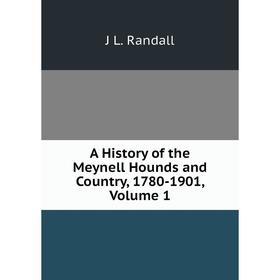 

Книга A History of the Meynell Hounds and Country, 1780-1901, Volume 1