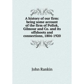 

Книга A history of our firm: being some account of the firm of Pollok, Gilmour and Co. and its offshoots and connections, 1804-1920