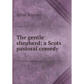 

Книга The gentle shepherd; a Scots pastoral comedy