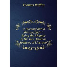 

Книга A Burning and a Shining Light: Being the Memoir of the Rev. Thomas Spencer, of Liverpool