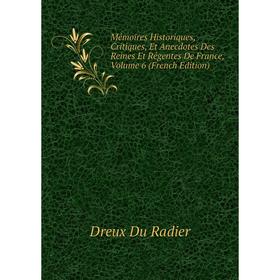 

Книга Mémoires Historiques, Critiques, Et Anecdotes Des Reines Et Régentes De France, Volume 6