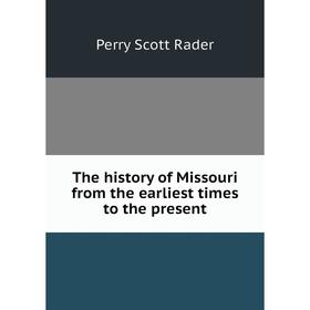 

Книга The history of Missouri from the earliest times to the present